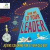 Take Me to Your Leader | Aliens Coloring for 6 Year Old Boy