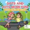 Dots and Lots More Fun! | Connect the Dots for Children