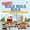 Let's Go Build, Build, Build | Construction Vehicles | Coloring Books 7-10 Years Old