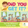 Did You Get It? | Find the Difference Activity Book