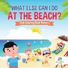 What Else Can I Do at the Beach? | Kids Coloring Book Nature