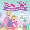 Fairy Tale Creatures Come to Life | Coloring Book Kids | Princess and Mermaids