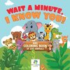 Wait a Minute, I Know You! | Kids Coloring Book of Zoo Animals