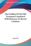 The Problem Of The Old Testament Considered With Reference To Recent Criticism