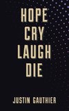 Hope Cry Laugh Die