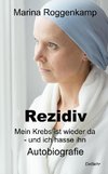 Rezidiv - Mein Krebs ist wieder da - und ich hasse ihn! - Autobiografie