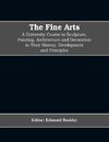 The Fine Arts; a University Course in Sculpture, Painting, Architecture and Decoration in Their History, Development and Principles (Volume I)