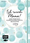 Ich werde Mama! Der perfekte Schwangerschaftsbegleiter