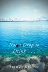 Not a Drop to Drink . . .