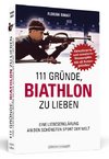 111 Gründe, Biathlon zu lieben - Erweiterte Neuausgabe mit 11 Bonusgründen!