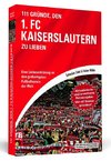 111 Gründe, den 1. FC Kaiserslautern zu lieben - Erweiterte Neuausgabe mit 11 Bonusgründen!