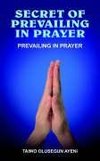 SECRET OF PREVAILING IN PRAYER