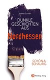 SCHÖN & SCHAURIG - Dunkle Geschichten aus Nordhessen