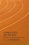 Athletics of To-day - History, Development and Training