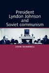 Dumbrell, J: President Lyndon Johnson and Soviet Communism