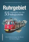 Ruhrgebiet. 55 Highlights aus der Bahngeschichte