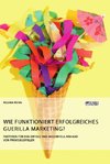 Wie funktioniert erfolgreiches Guerilla Marketing? Faktoren für den Erfolg und Misserfolg anhand von Praxisbeispielen