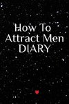 How To Attract Men Diary