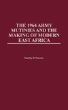 1964 Army Mutinies and the Making of Modern East Africa