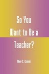 So You Want to Be a Teacher?