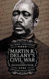 Martin R. Delany's Civil War and Reconstruction