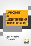 Abandonment Or, Absolute Surrender To Divine Providence