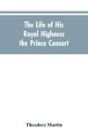 The Life of His Royal Highness the Prince Consort