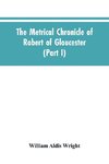 The metrical chronicle of Robert of Gloucester (Part I)