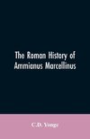 The Roman History of Ammianus Marcellinus, During the Reign of the Emperors Constantius, Julian, Jovianus, Valentinian, and Valens