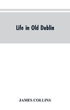 Life in old Dublin, historical associations of Cook street, three centuries of Dublin printing, reminiscences of a great tribune