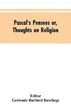 Pascal's Pensees or, Thoughts on Religion