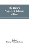 The world's progress, a dictionary of dates, being a chronological and alphabetical record of all essential facts in the progress of society, from the creation of the world to the present time, with a chart