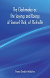 The Clockmaker or, The Sayings and Doings of Samuel Slick, of Slickville