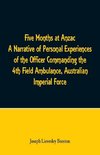 Five Months at Anzac A Narrative of Personal Experiences of the Officer Commanding the 4th Field Ambulance, Australian Imperial Force