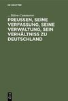 Preußen, seine Verfassung, seine Verwaltung, sein Verhältniß zu Deutschland