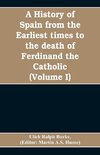 A history of Spain from the earliest times to the death of Ferdinand the Catholic (Volume I)