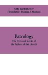 Patrology; the lives and works of the fathers of the church