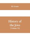 History of the Jews, (Volume VI) Containing a Memoir of the Author by Dr. Philip Bloch, a Chronological Table of Jewish History, an Index to the Whole Work