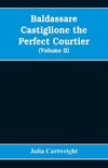 Baldassare Castiglione the perfect courtier, his life and letters, 1478-1529 (Volume II)