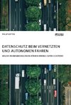 Datenschutz beim vernetzten und autonomen Fahren. Welche Rahmenbedingungen können sensible Daten schützen?