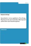 Quantitative versus qualitative Forschung. Einstieg in den theoretischen Hintergrund aufbereitet mit Praxisbeispielen