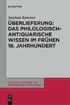 Überlieferung: Das philologisch-antiquarische Wissen im frühen 18. Jahrhundert