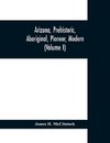 Arizona, prehistoric, aboriginal, pioneer, modern; the nation's youngest commonwealth within a land of ancient culture (Volume I)