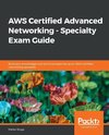 AWS Certified Advanced Networking - Specialty Exam Guide