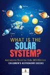 What is The Solar System? Astronomy Book for Kids 2019 Edition | Children's Astronomy Books