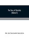 The story of electricity (Volume I) A popular and practical historical account of the establishment and wonderful development of the electrical industry. With engravings and sketches of the pioneers and prominent men, past and present