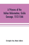 A princess of the Italian reformation, Giulia Gonzaga, 1513-1566; her family and her friends