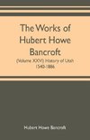 The works of Hubert Howe Bancroft (Volume XXVI) History of Utah, 1540-1886