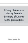 Library of American history from the discovery of America to the present time