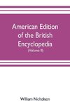 American edition of the British encyclopedia, or Dictionary of arts and sciences